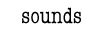 Sounds.