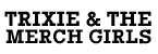 Trixie & the Merch Girls
